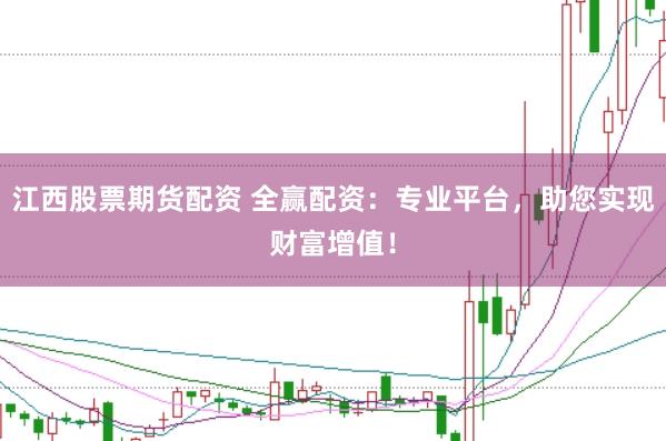 江西股票期货配资 全赢配资：专业平台，助您实现财富增值！