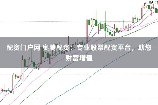 配资门户网 奥腾配资:专业股票配资平台,助您财富增值