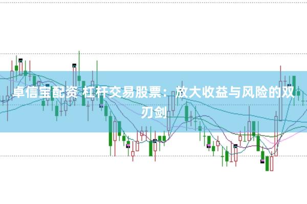 卓信宝配资 杠杆交易股票:放大收益与风险的双刃剑
