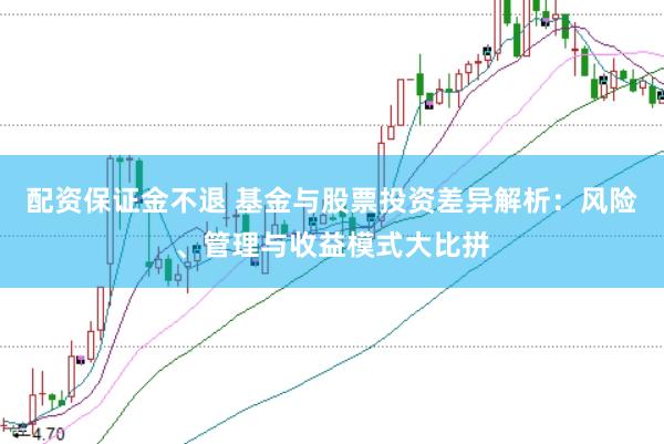 配资保证金不退 基金与股票投资差异解析：风险、管理与收益模式大比拼